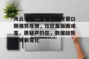 好博体育官方-关于风云突变！葡萄牙体育窗口期强势反弹，社区盾版图或变，质疑声仍在，数据趋势出现新变化的信息